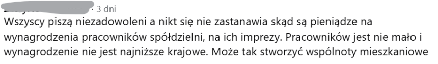 Wszyscy piszą niezadowoleni a nikt się nie zastanawia skąd są pieniądze na wynagrodzenia pracowników spółdzielni, na ich imprezy. Pracowników jest nie mało i wynagrodzenie nie jest najniższe krajowe. Może tak stworzyć wspólnoty mieszkaniowe